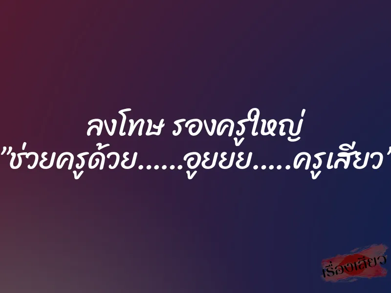 ลงโทษ รองครูใหญ่ ”ช่วยครูด้วย……อูยยย…..ครูเสียว”