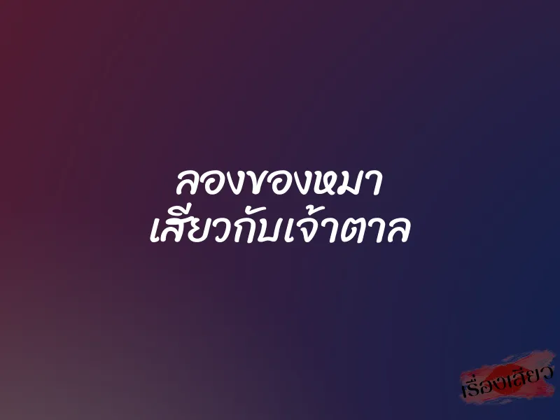 ลองของหมา เสียวกับเจ้าตาล