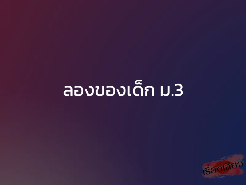 ลองของเด็ก ม.3