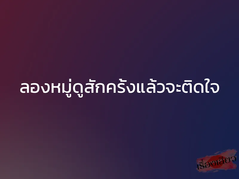 ลองหมู่ดูสักครั้งแล้วจะติดใจ