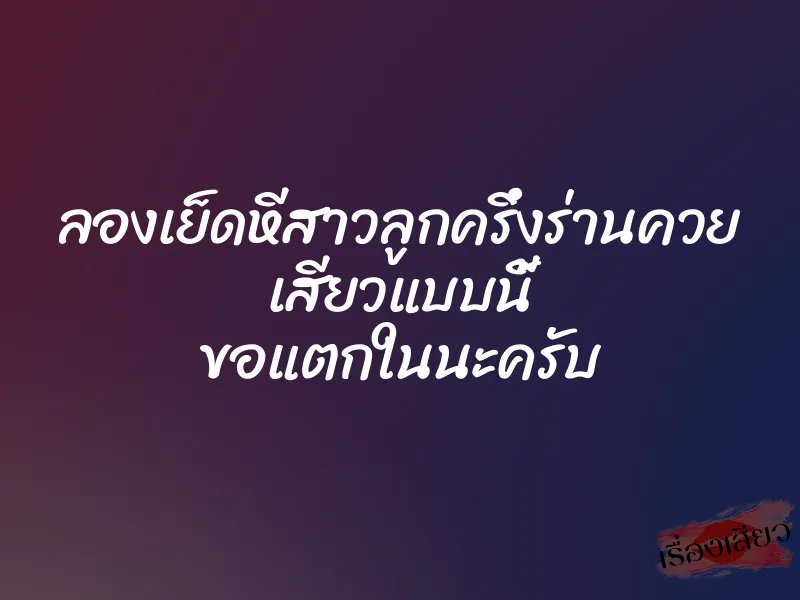 ลองเย็ดหีสาวลูกครึ่งร่านควย เสียวแบบนี้ ขอแตกในนะครับ