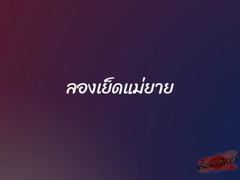 ลองเย็ดแม่ยาย