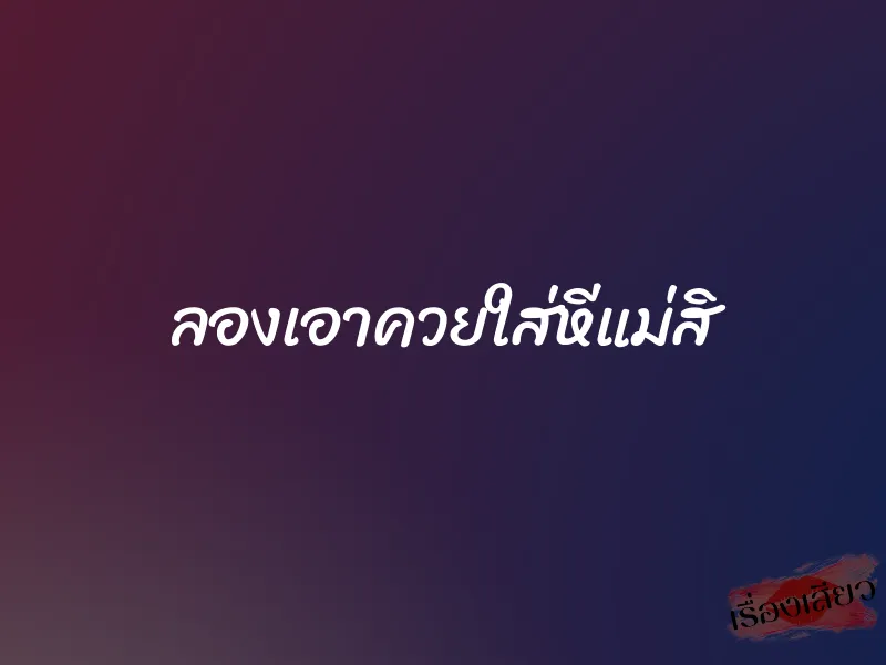 ลองเอาควยใส่หีแม่สิ