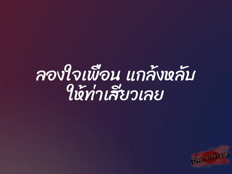ลองใจเพื่อน แกล้งหลับ ให้ท่าเสียวเลย