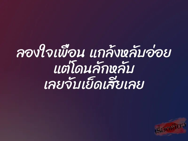 ลองใจเพื่อน แกล้งหลับอ่อย แต่โดนลักหลับ เลยจับเย็ดเสียเลย