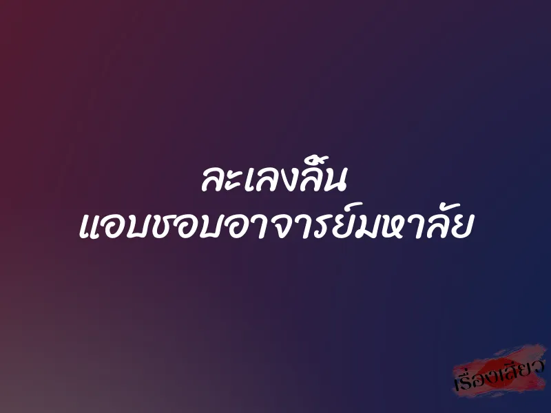 ละเลงลิ้น แอบชอบอาจารย์มหาลัย