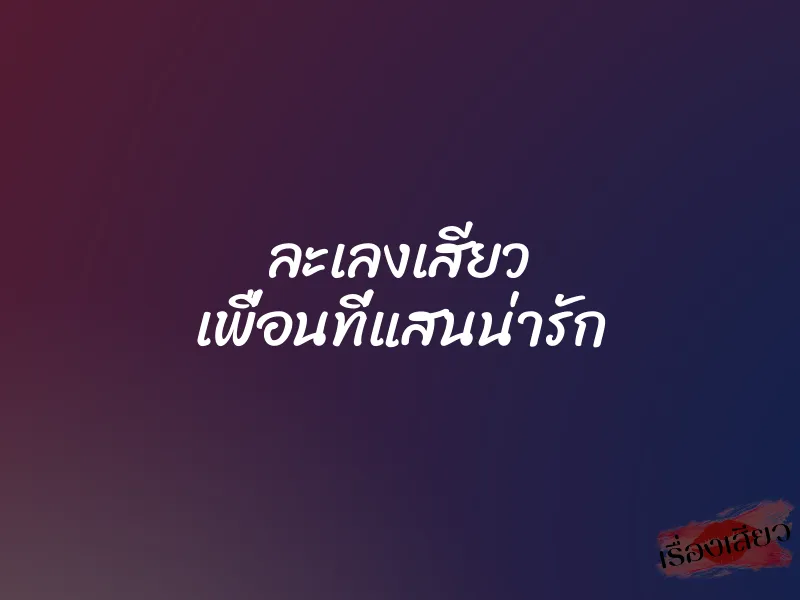 ละเลงเสียว เพื่อนที่แสนน่ารัก