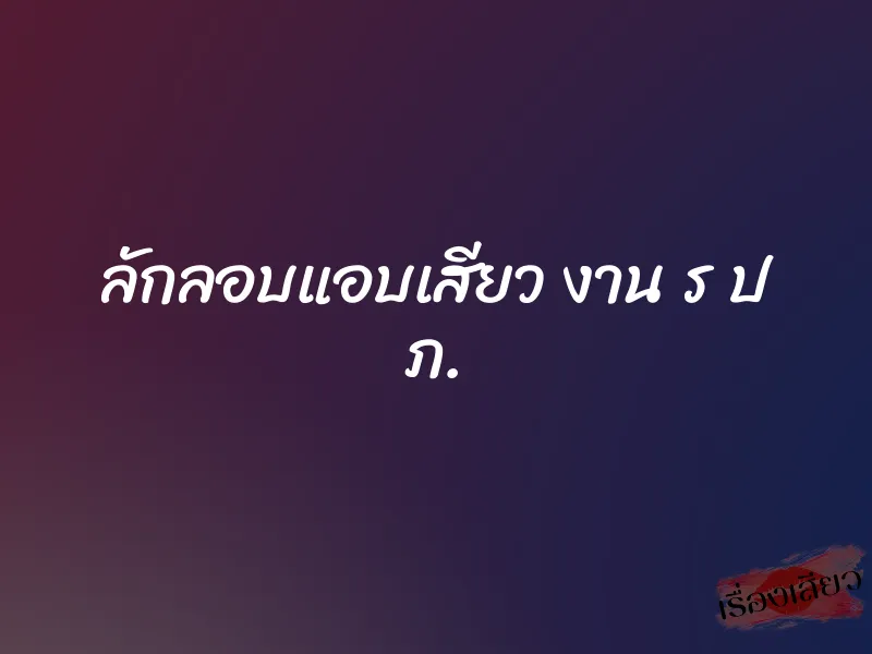 ลักลอบแอบเสียว งาน ร ป ภ.