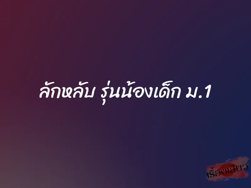 ลักหลับ รุ่นน้องเด็ก ม.1
