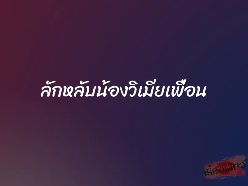 ลักหลับน้องวิเมียเพื่อน