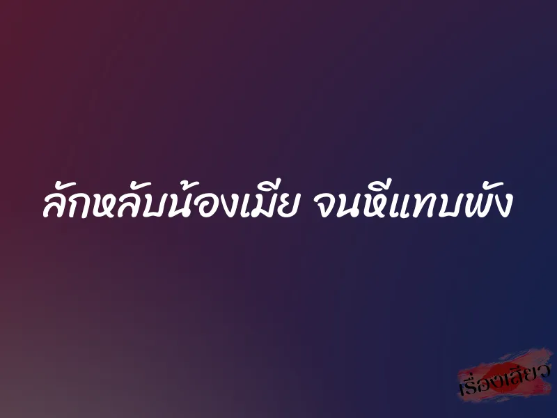 ลักหลับน้องเมีย จนหีแทบพัง