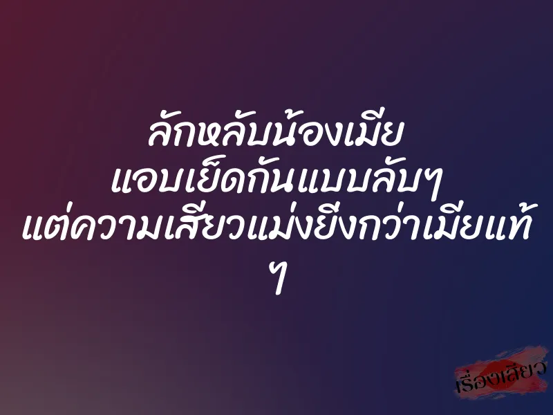 ลักหลับน้องเมีย แอบเย็ดกันแบบลับๆ แต่ความเสียวแม่งยิ่งกว่าเมียแท้ ๆ