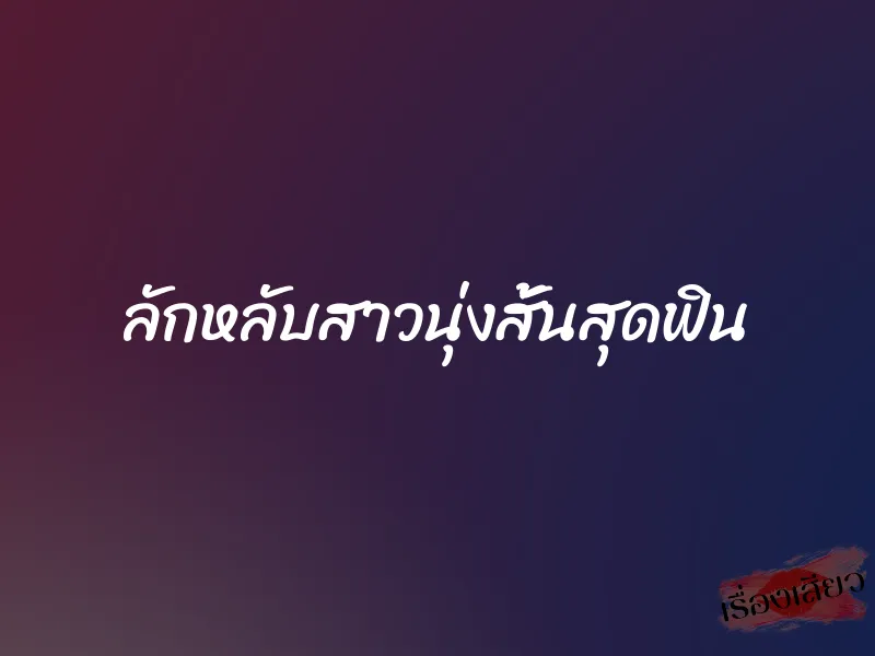 ลักหลับสาวนุ่งสั้นสุดฟิน