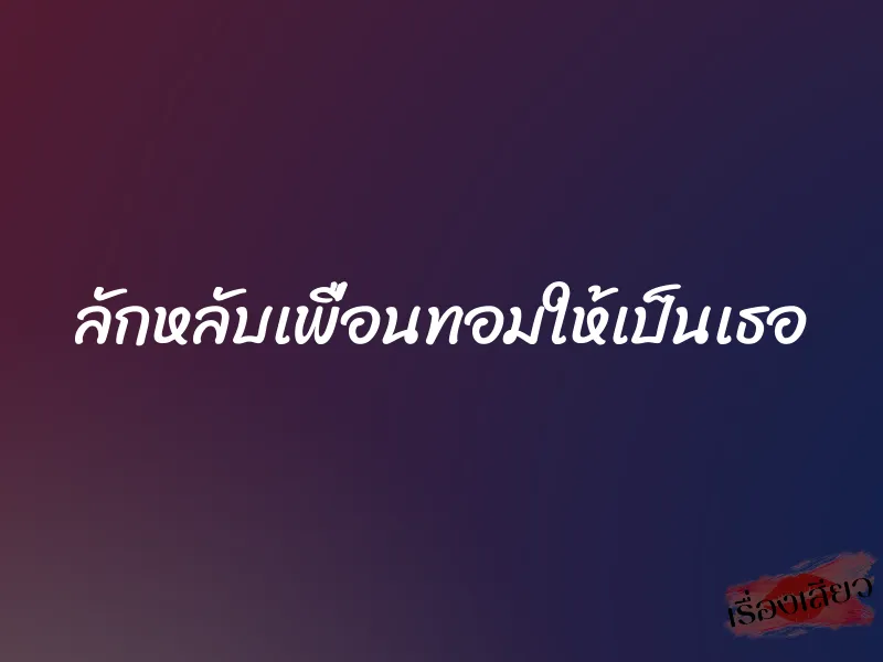 ลักหลับเพื่อนทอมให้เป็นเธอ
