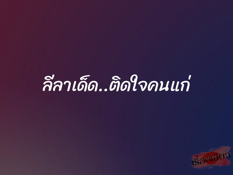 ลีลาเด็ด..ติดใจคนแก่