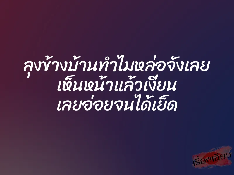 ลุงข้างบ้านทำไมหล่อจังเลย เห็นหน้าแล้วเงี่ยน เลยอ่อยจนได้เย็ด