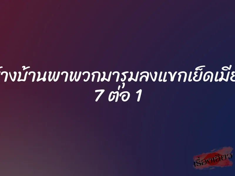ลุงข้างบ้านพาพวกมารุมลงแขกเย็ดเมียผม 7 ต่อ 1