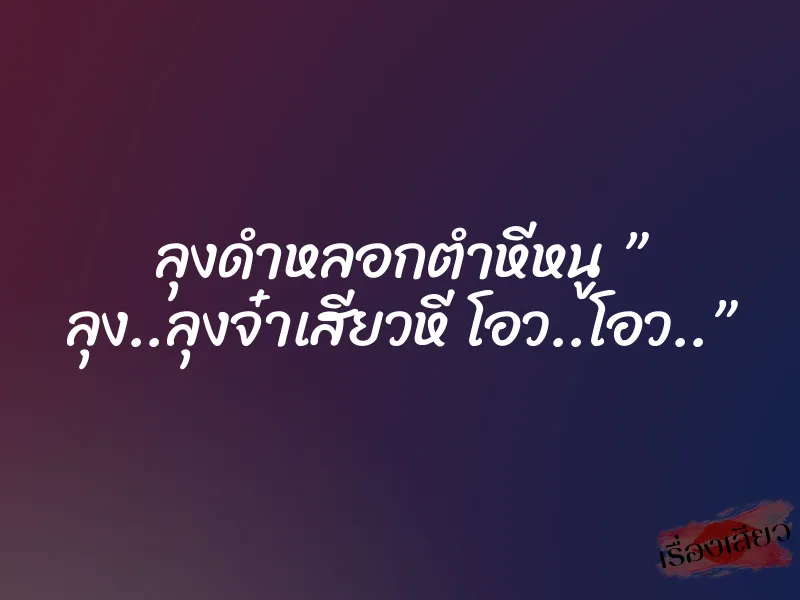 ลุงดำหลอกตำหีหนู ” ลุง..ลุงจ๋าเสียวหี โอว..โอว..”