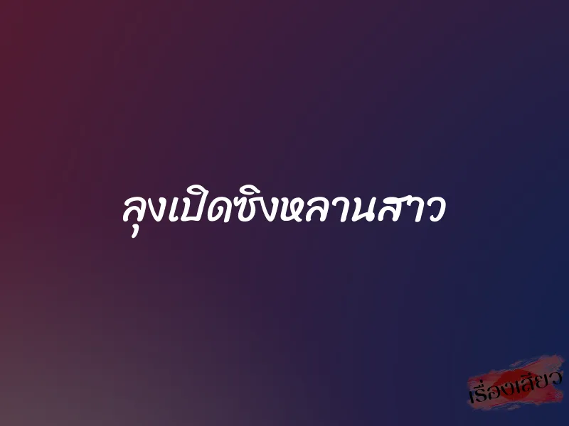 ลุงเปิดซิงหลานสาว