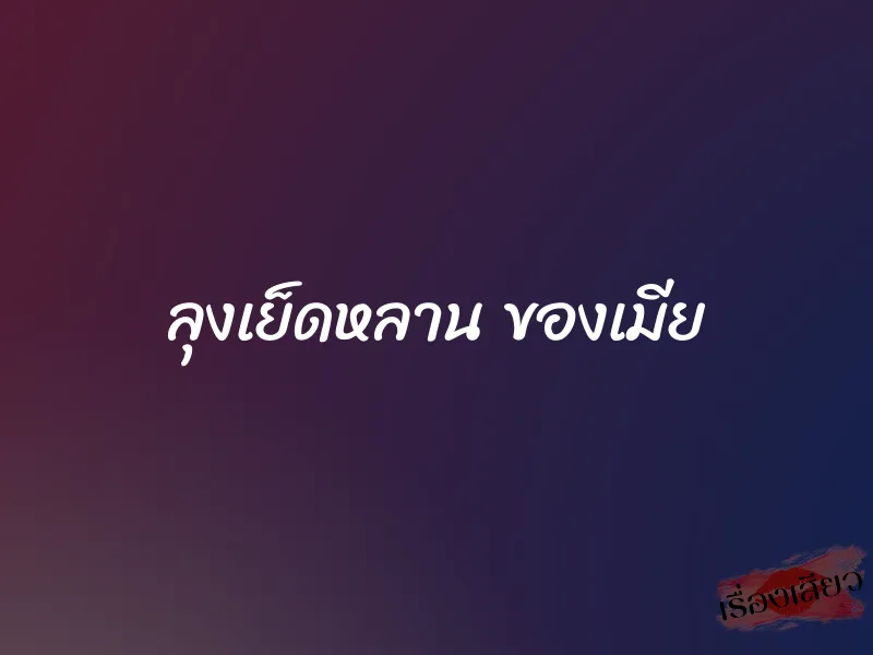 ลุงเย็ดหลาน ของเมีย