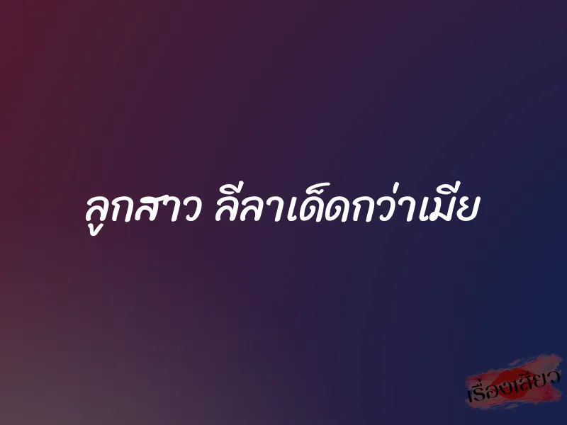 ลูกสาว ลีลาเด็ดกว่าเมีย