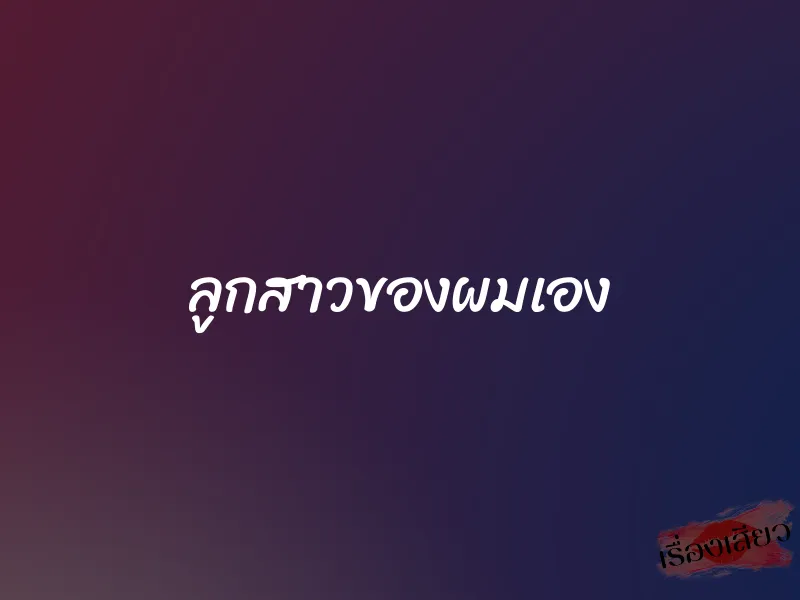 ลูกสาวของผมเอง