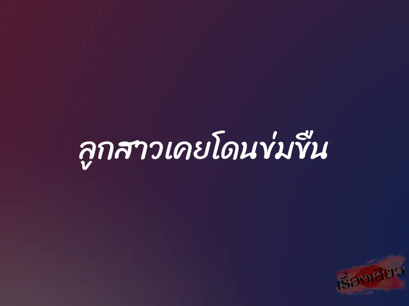 ลูกสาวเคยโดนข่มขืน