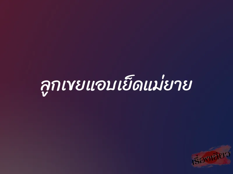 ลูกเขยแอบเย็ดแม่ยาย