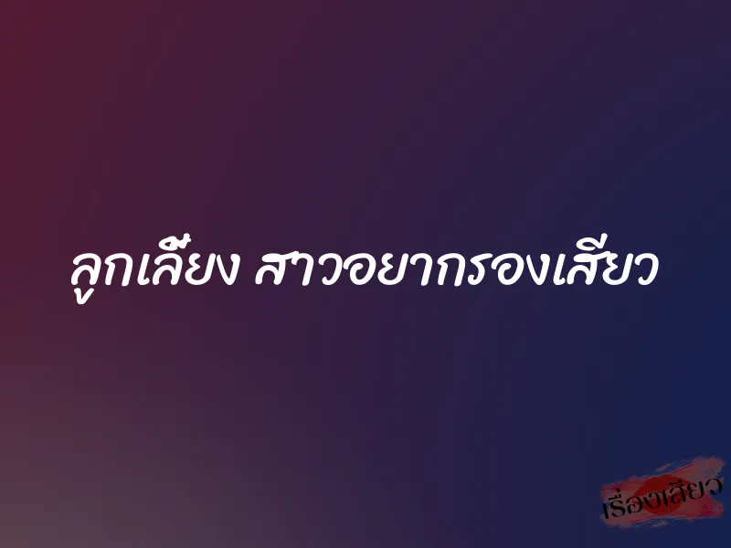 ลูกเลี้ยง สาวอยากรองเสียว