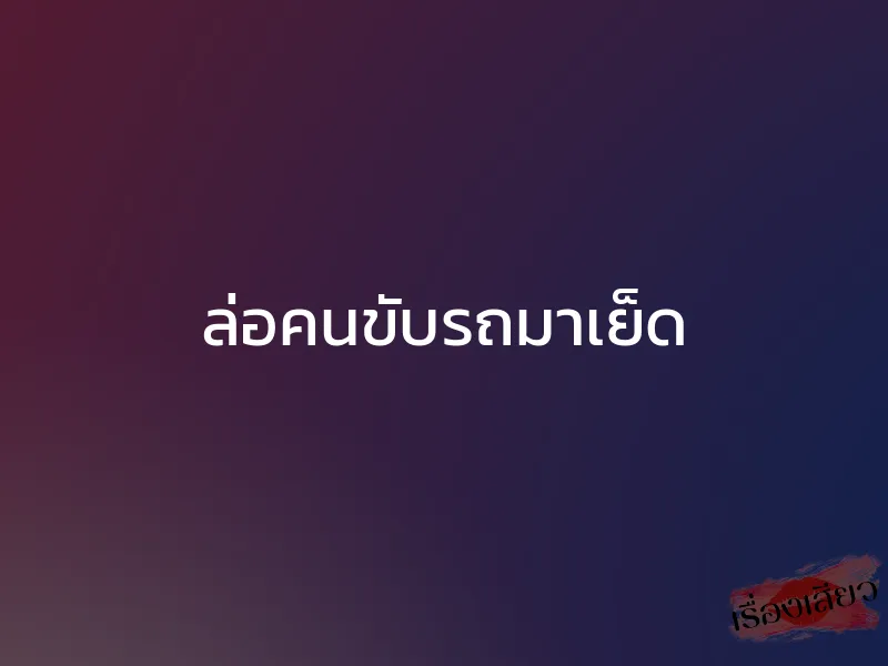 ล่อคนขับรถมาเย็ด