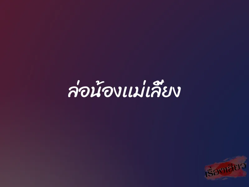 ล่อน้องเเม่เลี้ยง