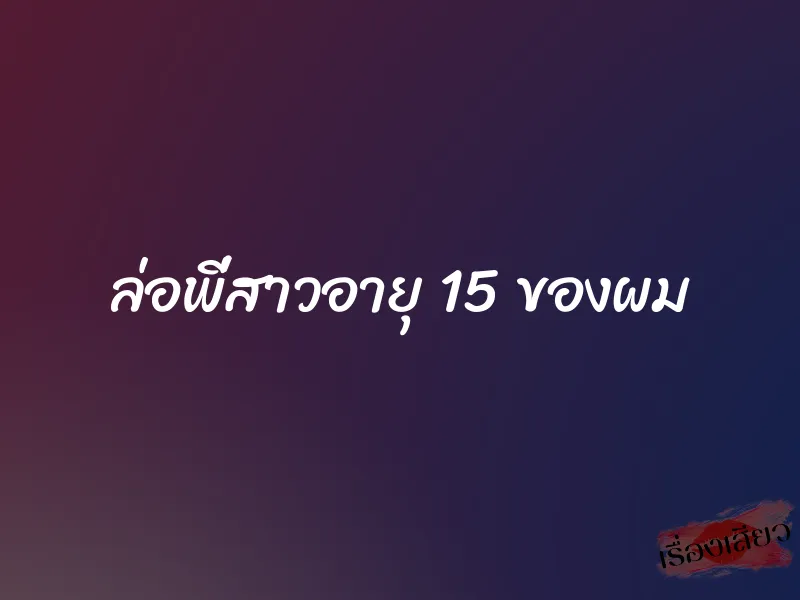 ล่อพี่สาวอายุ 15 ของผม