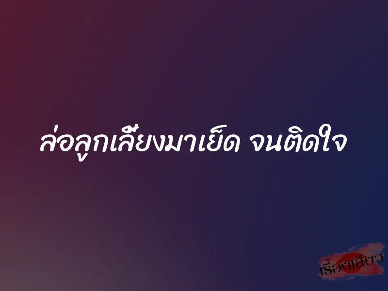 ล่อลูกเลี้ยงมาเย็ด จนติดใจ