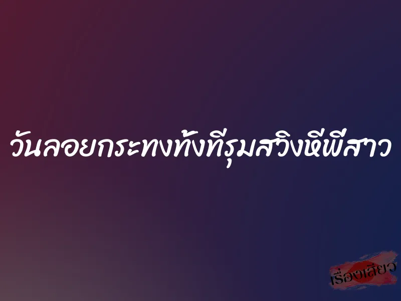 วันลอยกระทงทั้งทีรุมสวิงหีพี่สาว