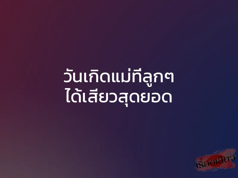 วันเกิดแม่ที่ลูกๆ ได้เสียวสุดยอด