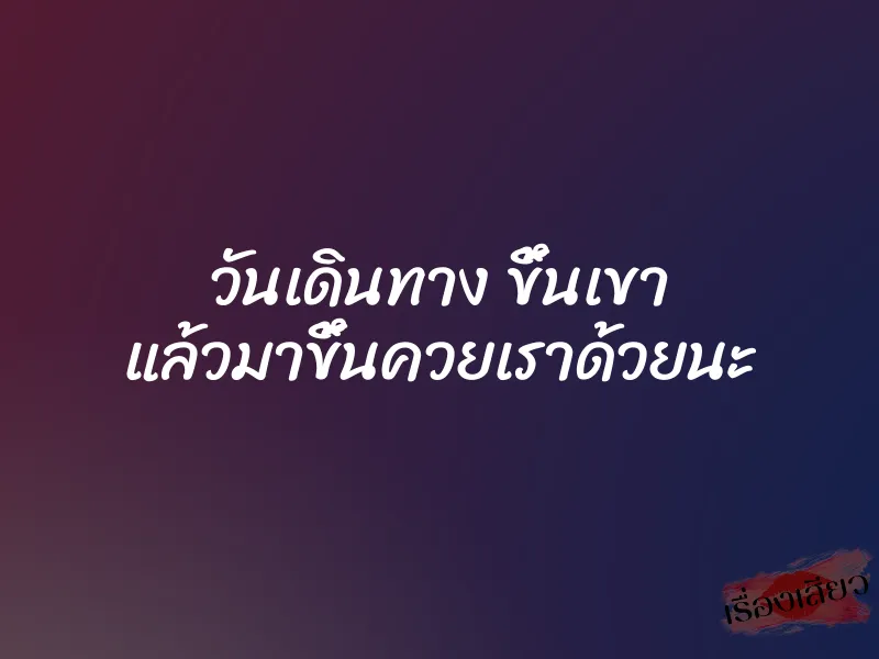 วันเดินทาง ขึ้นเขา แล้วมาขึ้นควยเราด้วยนะ