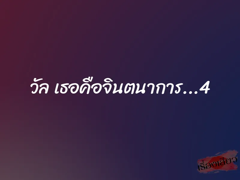 วัล เธอคือจินตนาการ...4