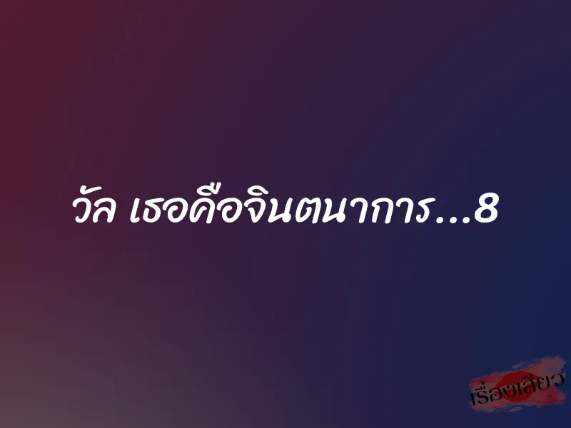 วัล เธอคือจินตนาการ...8