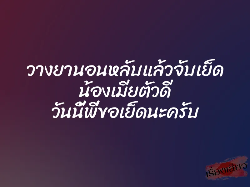 วางยานอนหลับแล้วจับเย็ด น้องเมียตัวดี วันนี้พี่ขอเย็ดนะครับ