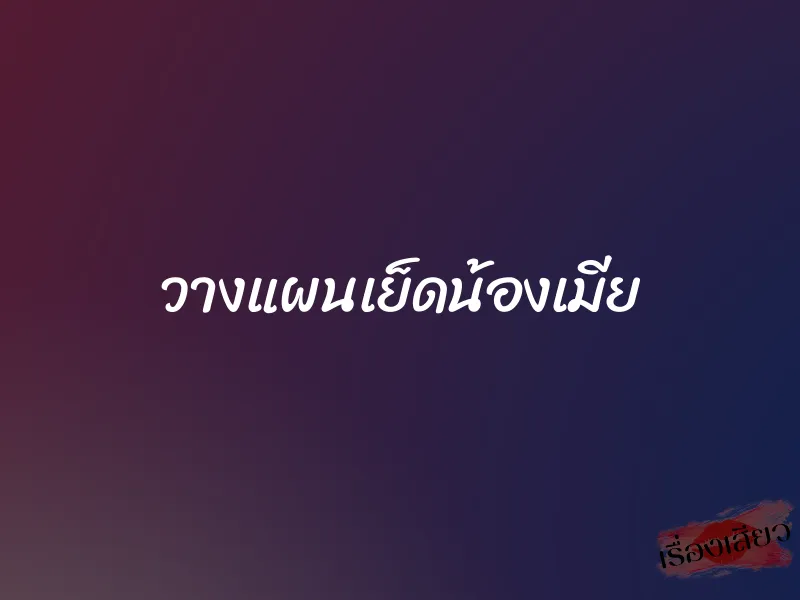 วางแผนเย็ดน้องเมีย