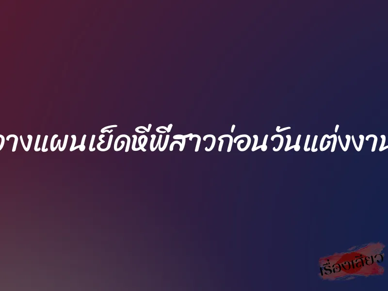 วางแผนเย็ดหีพี่สาวก่อนวันแต่งงาน