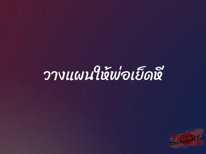 วางแผนให้พ่อเย็ดหี