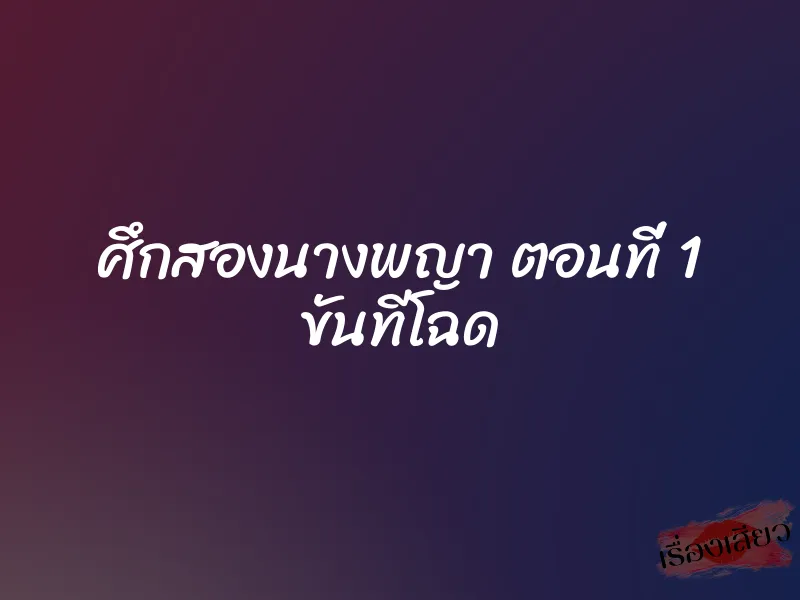 ศึกสองนางพญา ตอนที่ 1 ขันทีโฉด