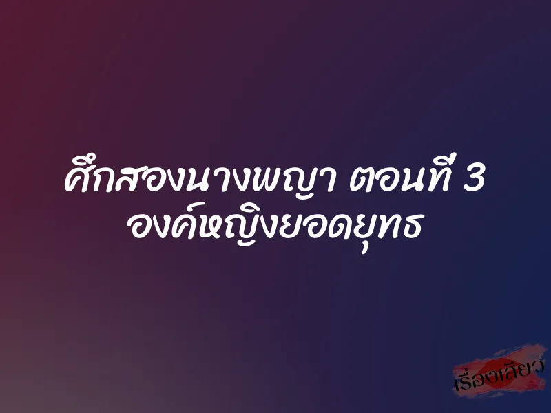 ศึกสองนางพญา ตอนที่ 3 องค์หญิงยอดยุทธ