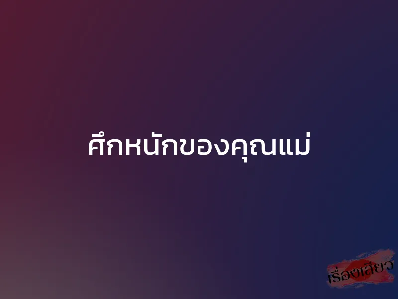 ศึกหนักของคุณแม่