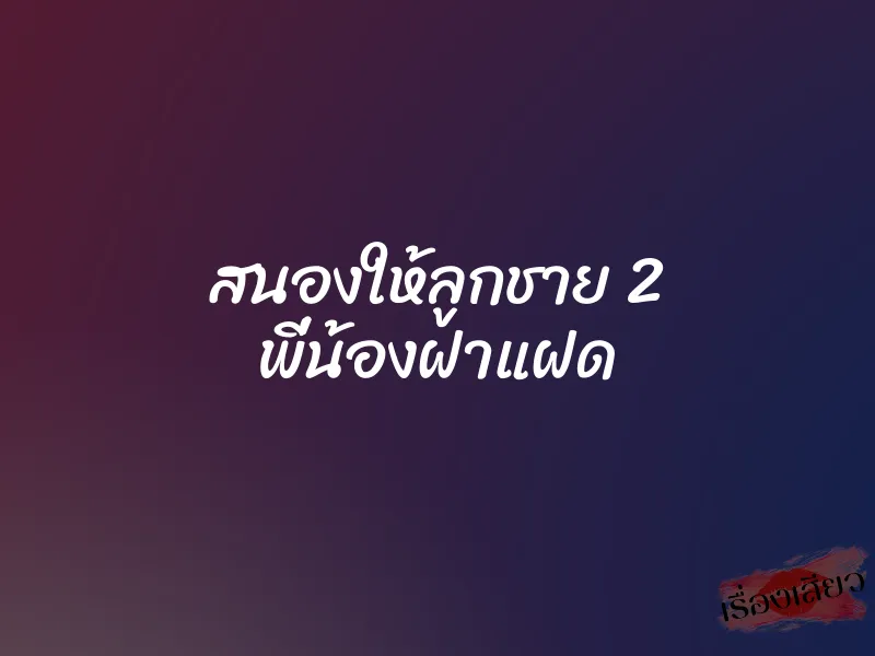 สนองให้ลูกชาย 2 พี่น้องฝาแฝด