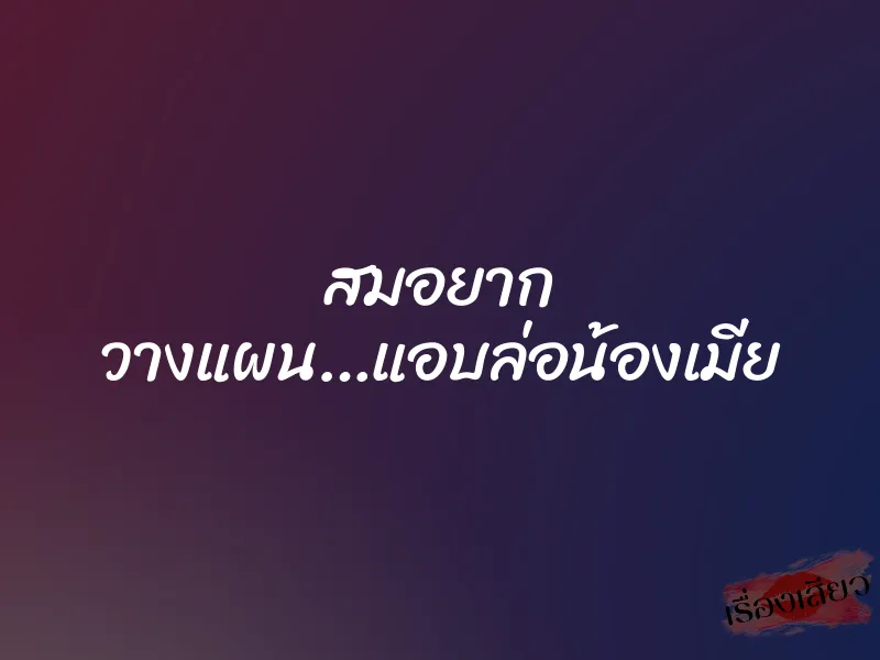 สมอยาก วางแผน…แอบล่อน้องเมีย