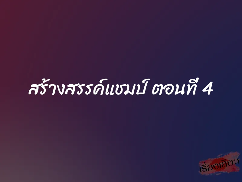 สร้างสรรค์แชมป์ ตอนที่ 4