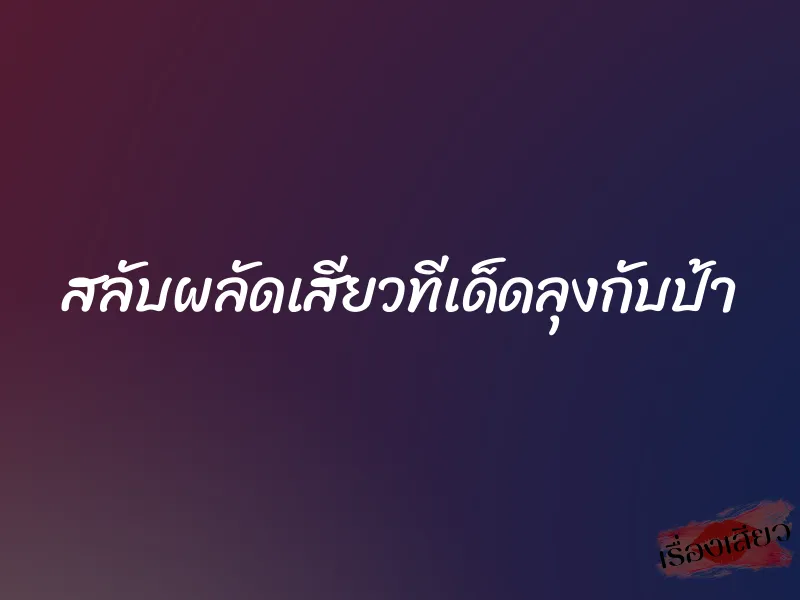 สลับผลัดเสียวทีเด็ดลุงกับป้า