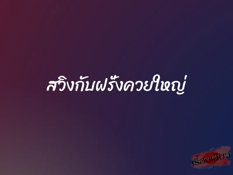 สวิงกับฝรั่งควยใหญ่